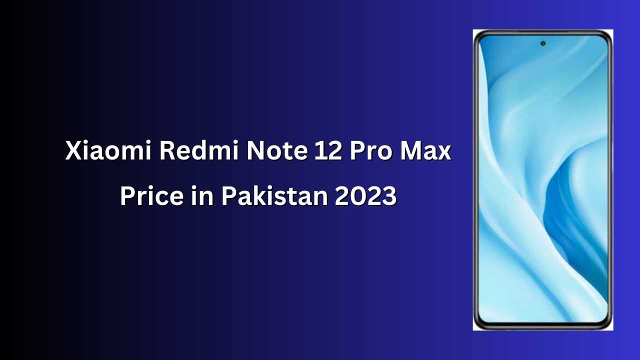 Xiaomi Redmi Note 12 Pro Max Price in Pakistan